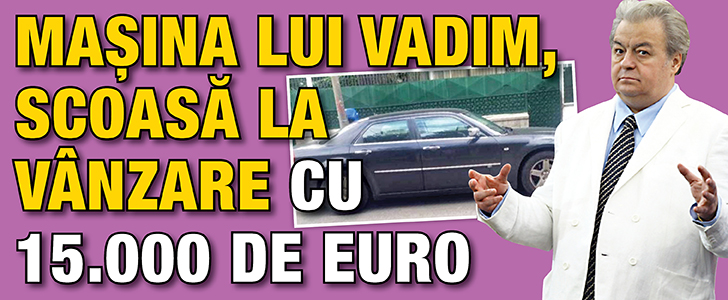 Masina lui Vadim, scoasa la vanzare pentru 15.000 de euro