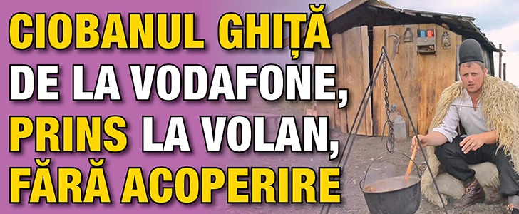 Ciobanul Ghita de la Vodafone, prins la volan, fara acoperire