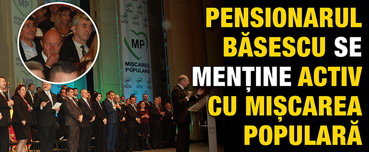 Pensionarul Basescu se mentine activ cu Miscarea Populara