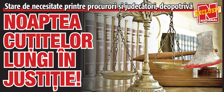 Stare de necesitate printre procurori si judecatori: noaptea cutitelor lungi in Justitie!