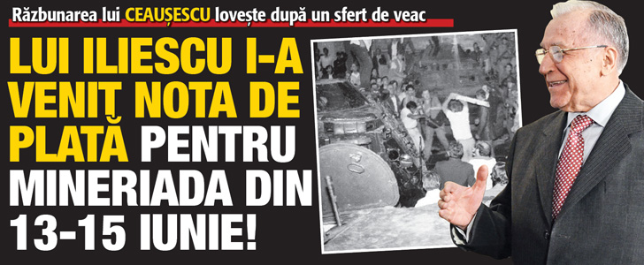 Lui Ion Iliescu i-a venit nota de plata pentru Mineriada din 13 – 15 iunie