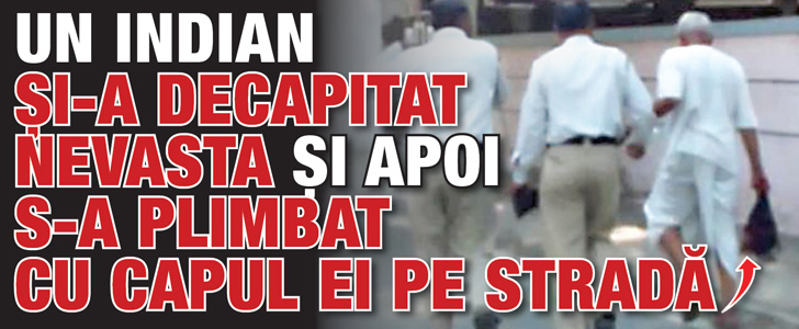 Un indian si-a decapitat nevasta si apoi s-a plimbat cu capul ei pe strada