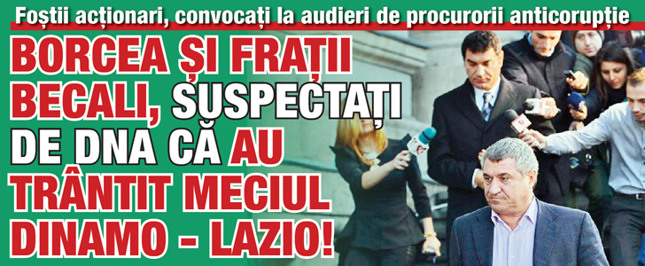 Borcea si fratii Becali, suspectati de DNA ca au trantit meciul Dinamo – Lazio!