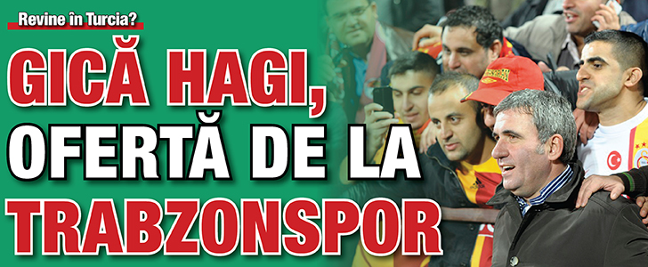 Revine in Turcia? Hagi, oferta de la Trabzonspor