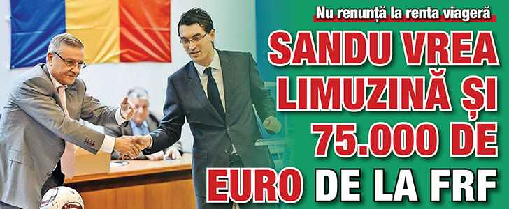 Mircea Sandu vrea limuzina si 75.000 de euro de la FRF
