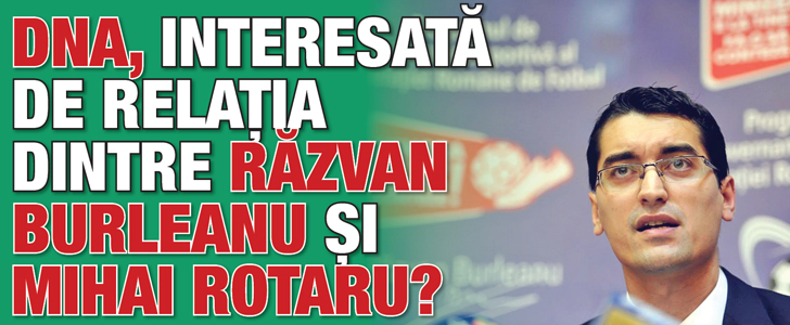 DNA, interesata de relatia dintre Razvan Burleanu si Mihai Rotaru?