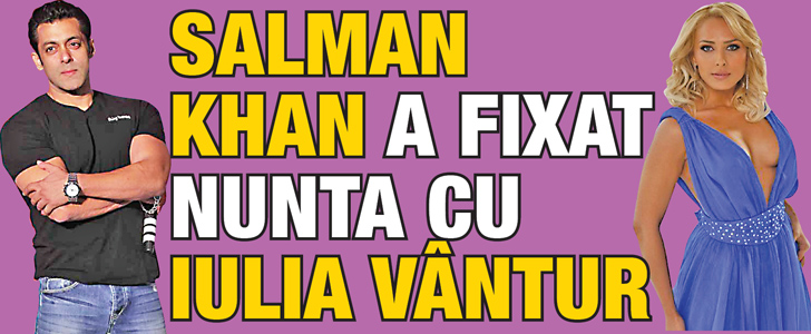 Salman Khan a fixat nunta cu Iulia Vantur!
