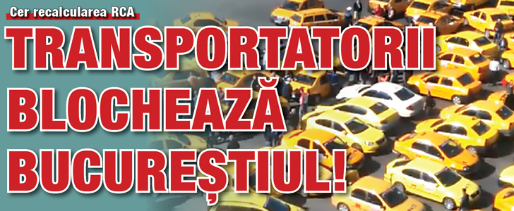 Transportatorii blocheaza Bucurestiul. Cer recalcularea RCA!