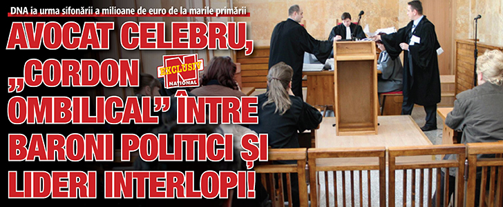 Avocat celebru, „cordon ombilical” intre baroni politici si lideri interlopi!