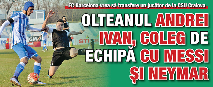 Olteanul Andrei Ivan, coleg de echipa cu Messi si Neymar
