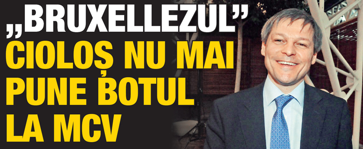 ”Bruxellezul” Ciolos nu mai pune botul la MCV