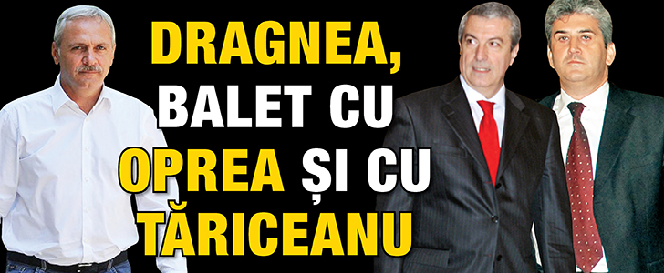 Dragnea, balet cu Oprea si cu Tariceanu