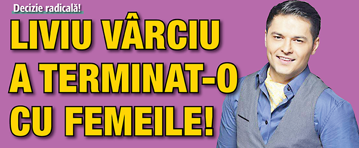 Decizie radicala: Varciu a terminat-o cu femeile!