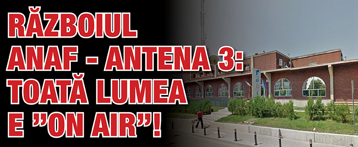 Razboiul ANAF – Antena 3: Toata lumea e ”on air”!