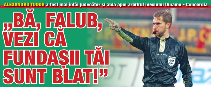 „Ba, Falub, vezi ca fundasii tai sunt blat!”