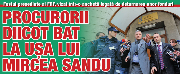 Procurorii DIICOT bat la usa lui Mircea Sandu