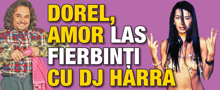 Dorel, amor Las Fierbinti cu DJ Harra