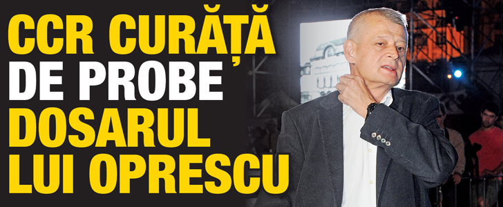 CCR curata de probe dosarul lui Oprescu
