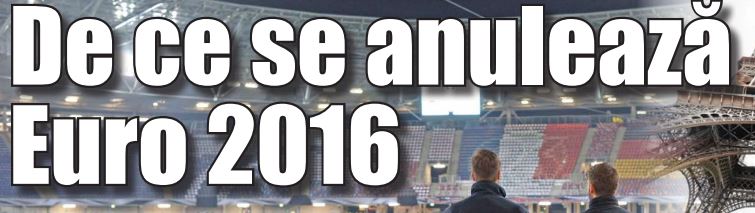 Pericol imens! De ce se anuleaza Euro 2016