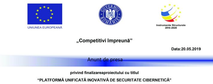 Anunț de presă privind finalizarea proiectului cu titlul „PLATFORMĂ UNIFICATĂ INOVATIVĂ DE SECURITATE CIBERNETICĂ”
