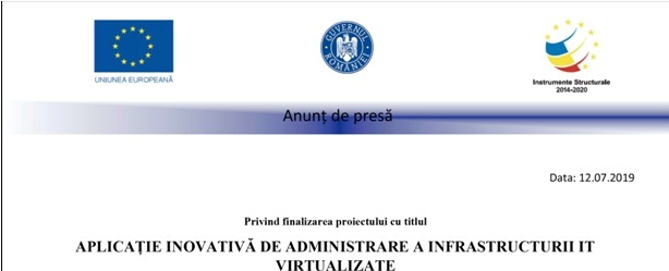 Anunţ de presă privind finalizarea proiectului cu titlul APLICAŢIE INOVATIVĂ DE ADMINISTRARE A INFRASTRUCTURII IT VIRTUALIZATE