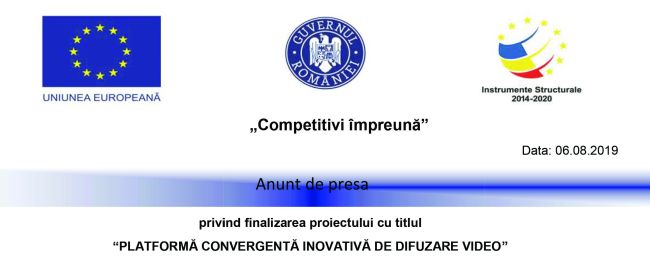 Anunt de presa privind finalizarea proiectului cu titlul „PLATFORMĂ CONVERGENTĂ INOVATIVĂ DE DIFUZARE VIDEO”