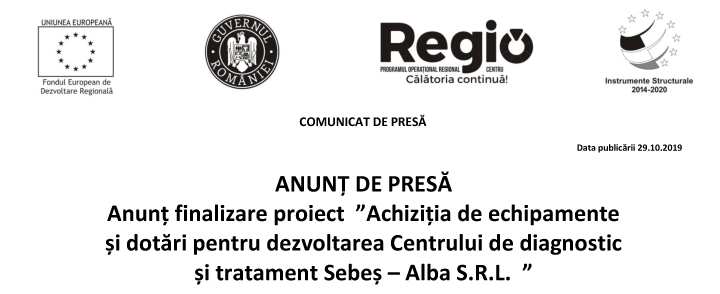 ANUNȚ DE PRESĂ  Anunț finalizare proiect  ”Achizitia de echipamente si dotari pentru dezvoltarea Centrului de diagnostic si tratament  Sebes – Alba S.R.L. ”