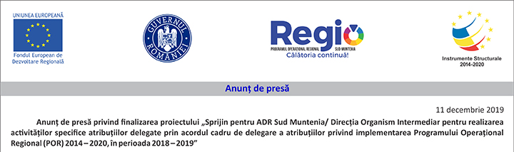 Anunț de presă privind finalizarea proiectului „Sprijin pentru ADR Sud Muntenia/ Direcția Organism Intermediar pentru realizarea activităților specifice atribuțiilor delegate prin acordul cadru de delegare a atribuțiilor privind implementarea Programului Operațional Regional (POR) 2014 – 2020, în perioada 2018 – 2019”