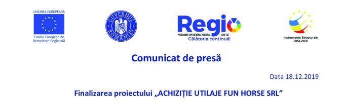 Comunicat de presă Finalizarea proiectului „ACHIZIȚIE UTILAJE FUN HORSE SRL”