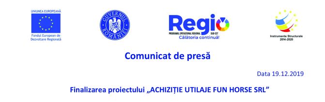 Comunicat de presă Finalizarea proiectului „ACHIZIȚIE UTILAJE FUN HORSE SRL”